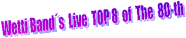 Wetti Bands  Live  TOP 8  of  The  80-th 